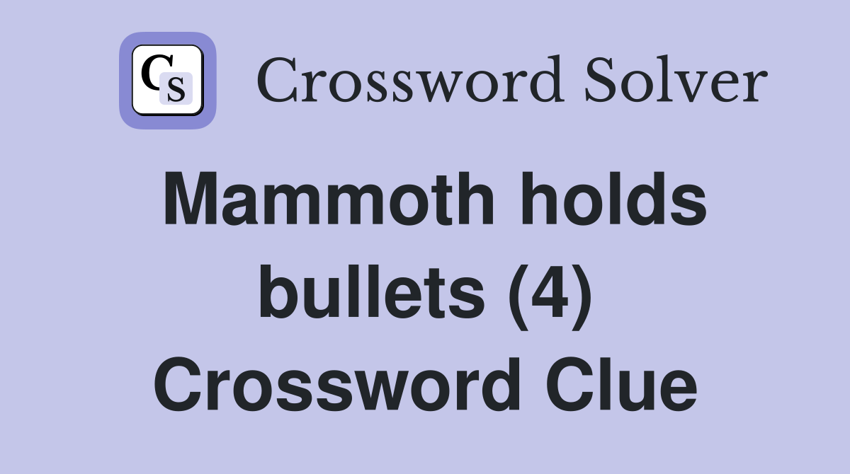 Mammoth holds bullets (4) Crossword Clue Answers Crossword Solver
